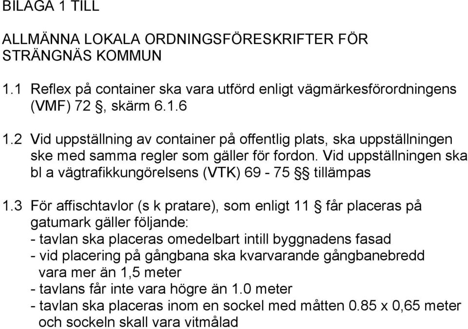 Vid uppställningen ska bl a vägtrafikkungörelsens (VTK) 69-75 tillämpas 1.