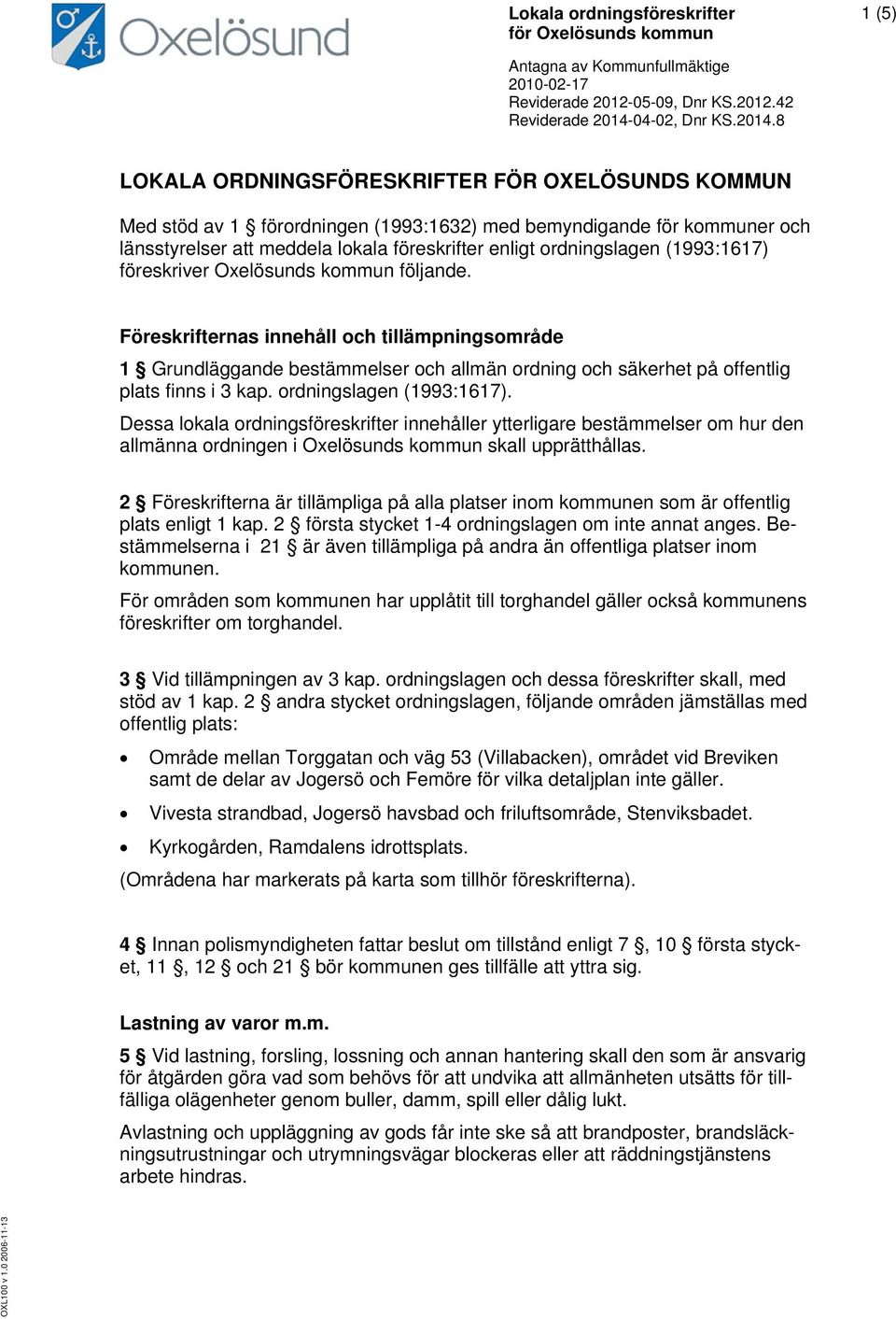 ordningslagen (1993:1617). Dessa lokala ordningsföreskrifter innehåller ytterligare bestämmelser om hur den allmänna ordningen i Oxelösunds kommun skall upprätthållas.