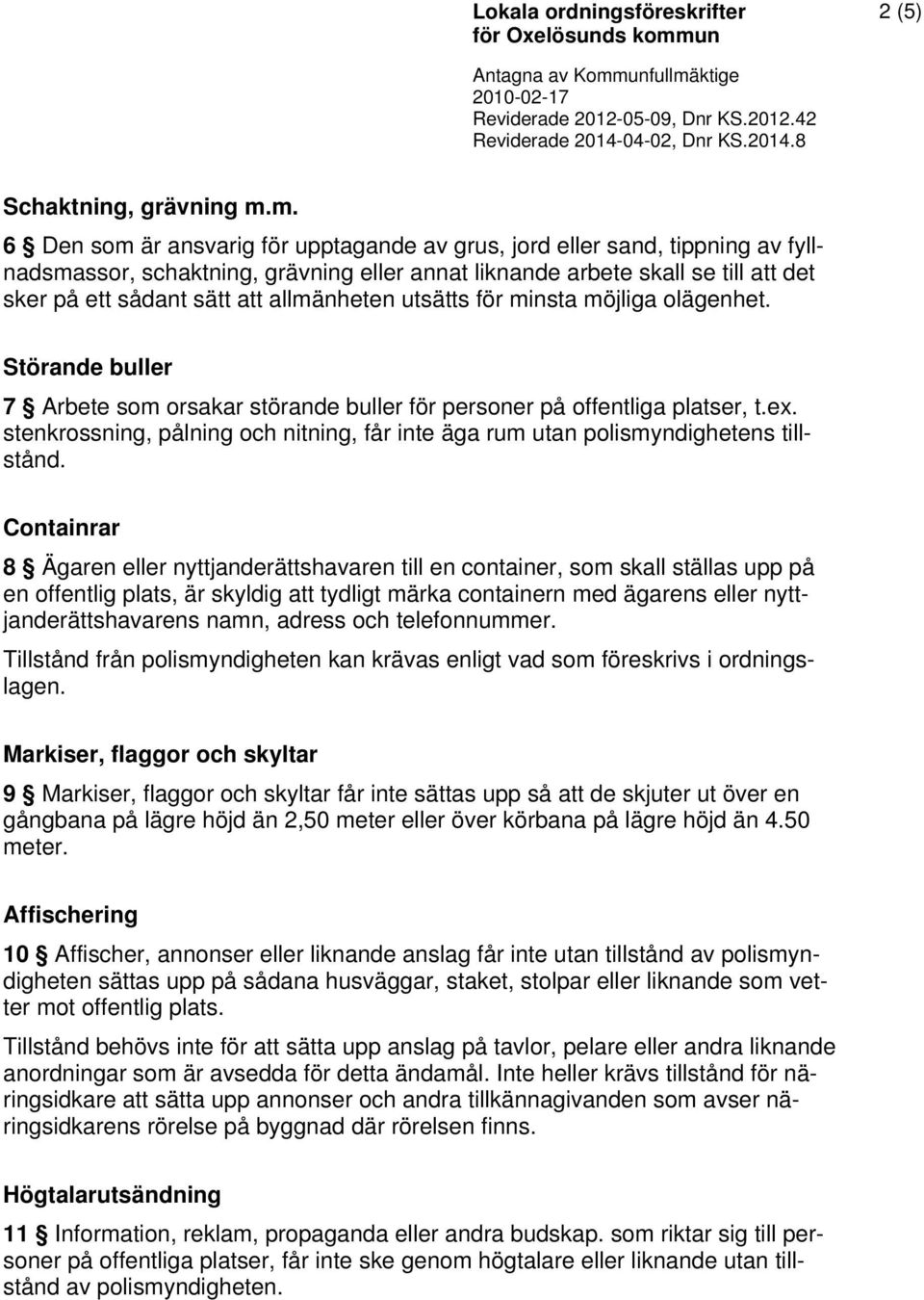 allmänheten utsätts för minsta möjliga olägenhet. Störande buller 7 Arbete som orsakar störande buller för personer på offentliga platser, t.ex.