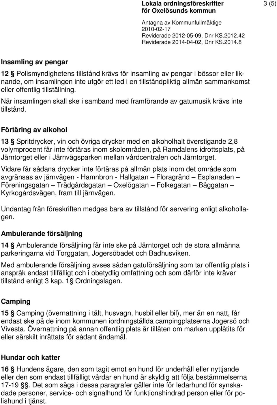 Förtäring av alkohol 13 Spritdrycker, vin och övriga drycker med en alkoholhalt överstigande 2,8 volymprocent får inte förtäras inom skolområden, på Ramdalens idrottsplats, på Järntorget eller i