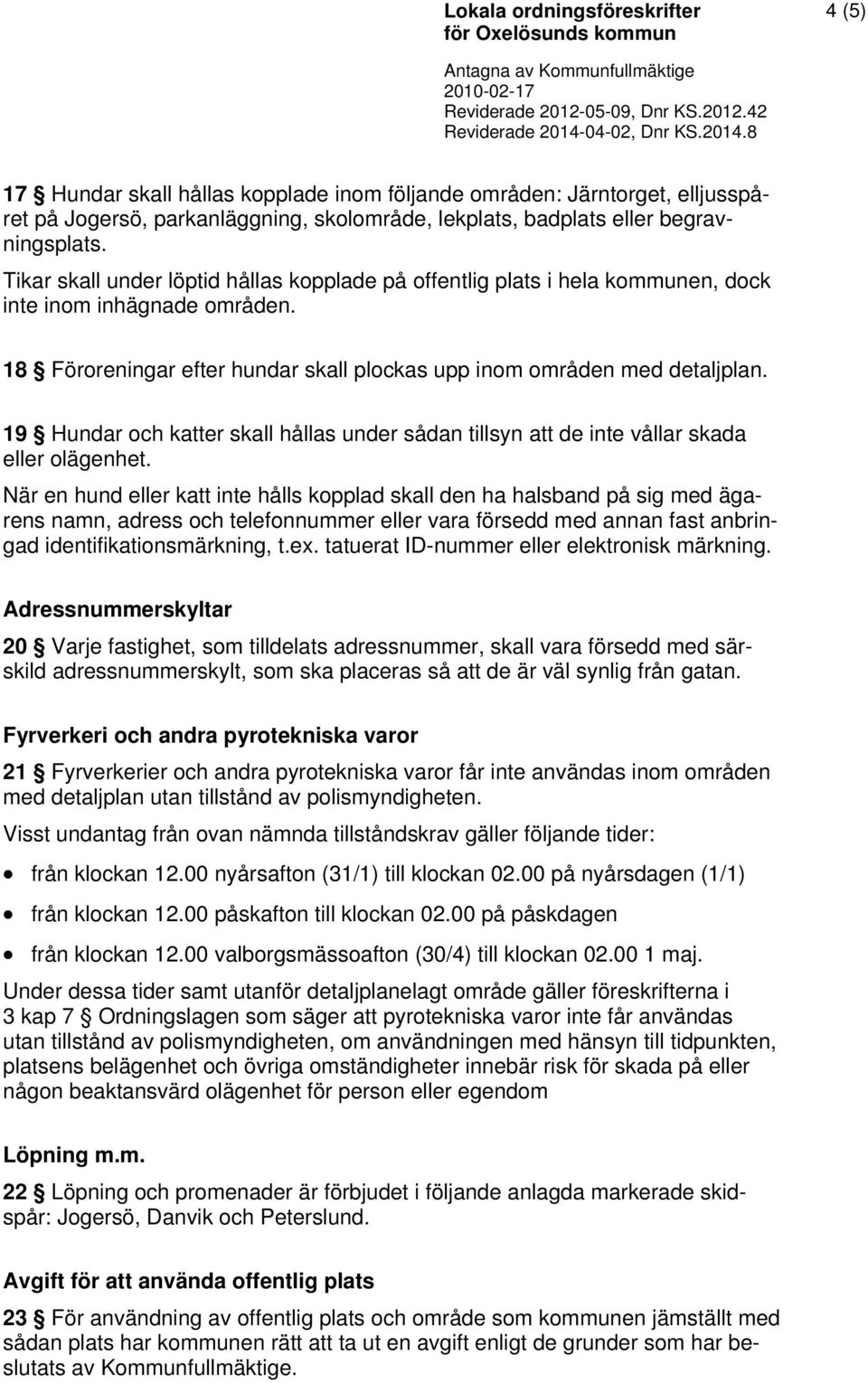 19 Hundar och katter skall hållas under sådan tillsyn att de inte vållar skada eller olägenhet.