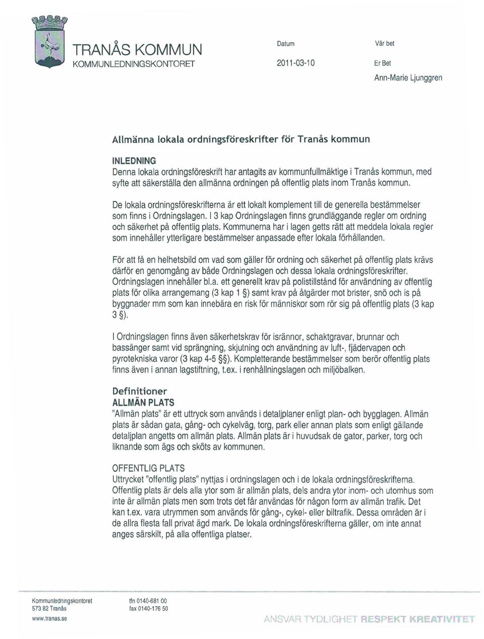 De lokala ordningsföreskrifterna ärett lokalt komplement till de generella bestämmelser som finns i Ordningslagen.