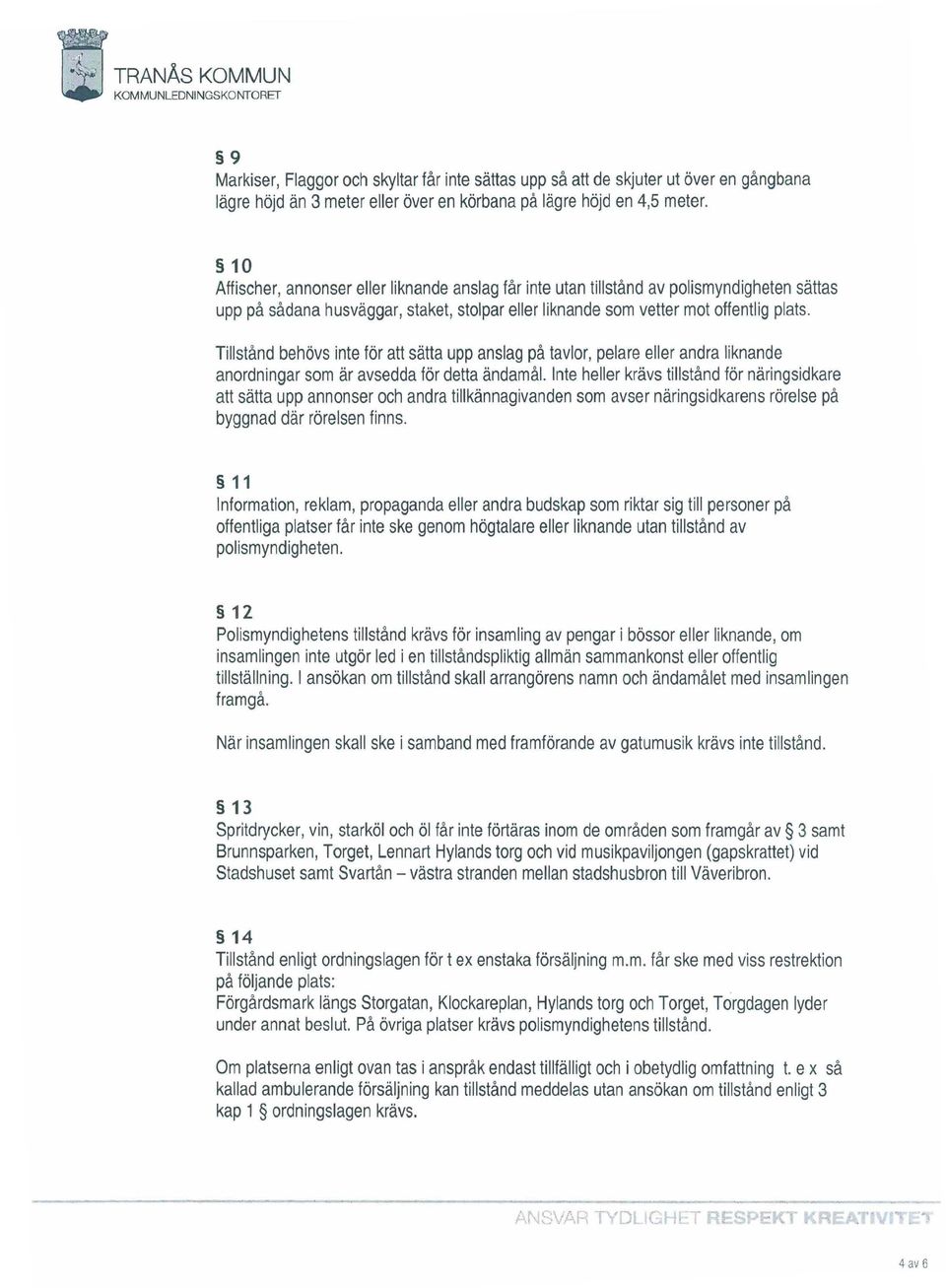 Tillstånd behövs inte för att sätta upp anslag på tavlor, pelare eller andra liknande anordningar som är avsedda för detta ändamål.