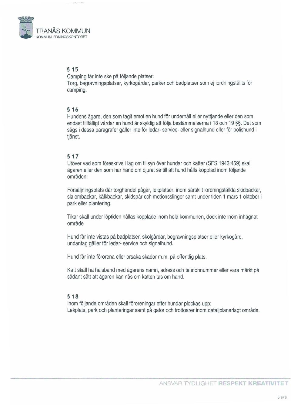 Det som sägs i dessa paragrafer gäller inte för ledar- service- eller signalhund eller för polishund i tjänst.