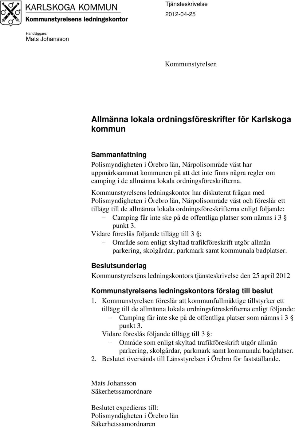 Kommunstyrelsens ledningskontor har diskuterat frågan med Polismyndigheten i Örebro län, Närpolisområde väst och föreslår ett tillägg till de allmänna lokala ordningsföreskrifterna enligt följande: