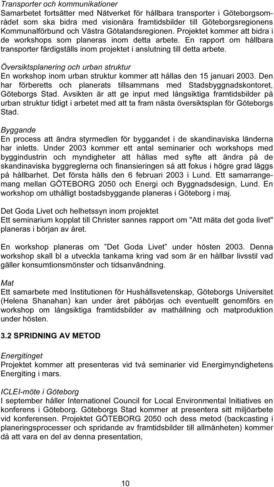 Översiktsplanering och urban struktur En workshop inom urban struktur kommer att hållas den 15 januari 2003. Den har förberetts och planerats tillsammans med Stadsbyggnadskontoret, Göteborgs Stad.