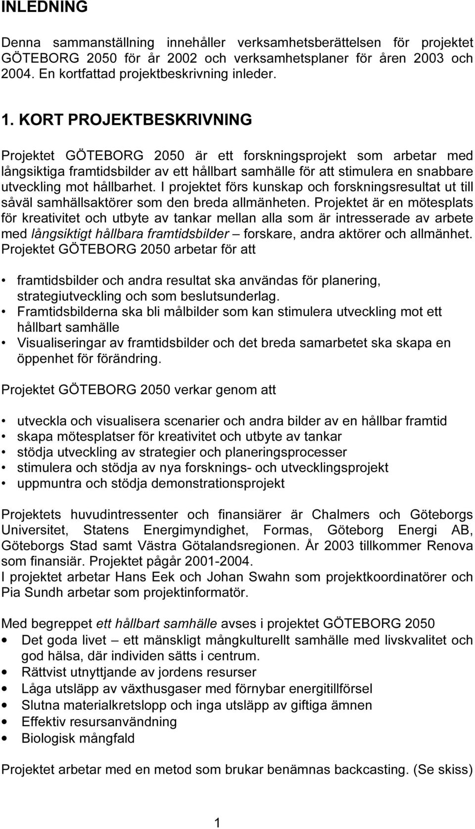 I projektet förs kunskap och forskningsresultat ut till såväl samhällsaktörer som den breda allmänheten.