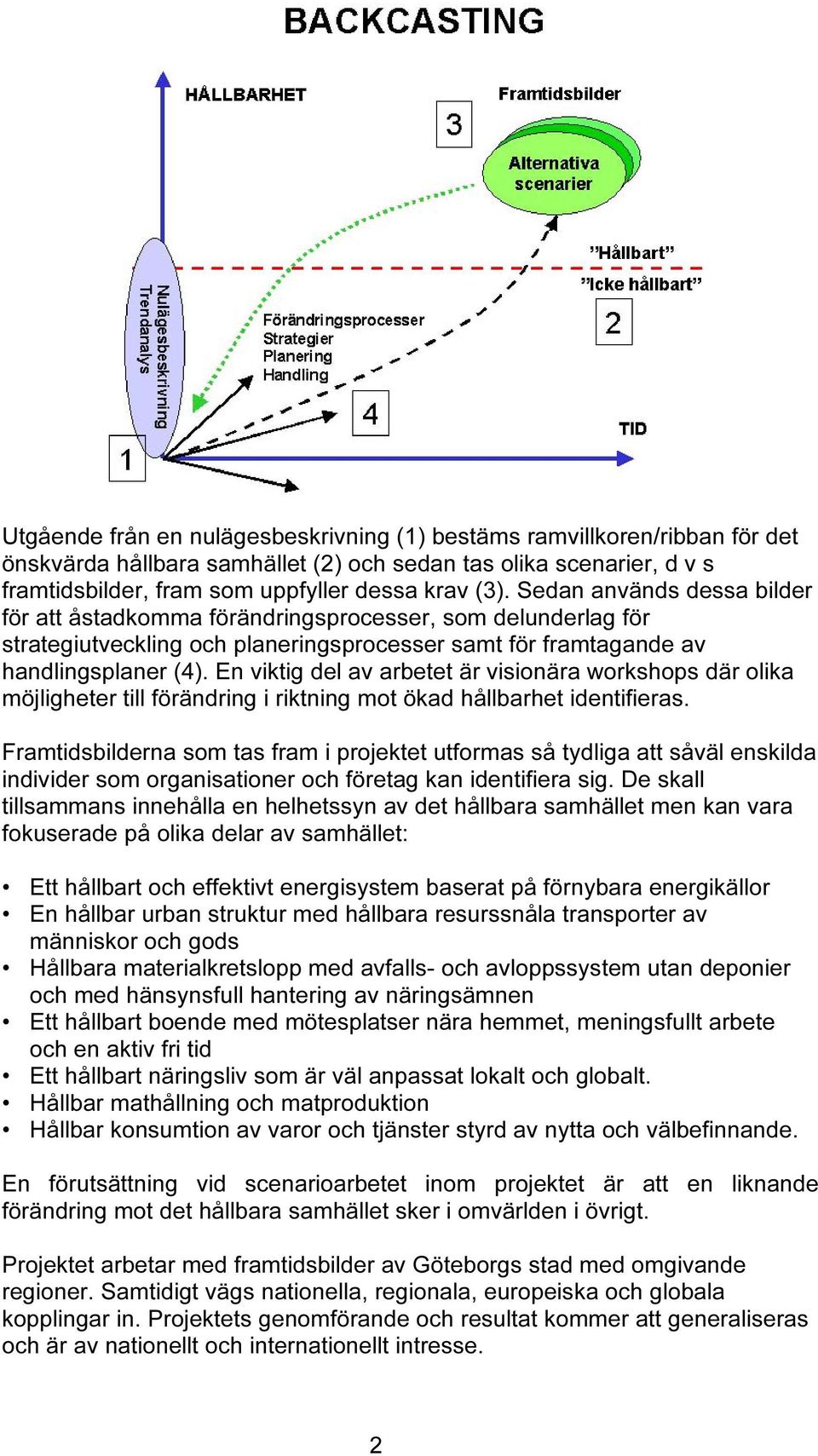 En viktig del av arbetet är visionära workshops där olika möjligheter till förändring i riktning mot ökad hållbarhet identifieras.