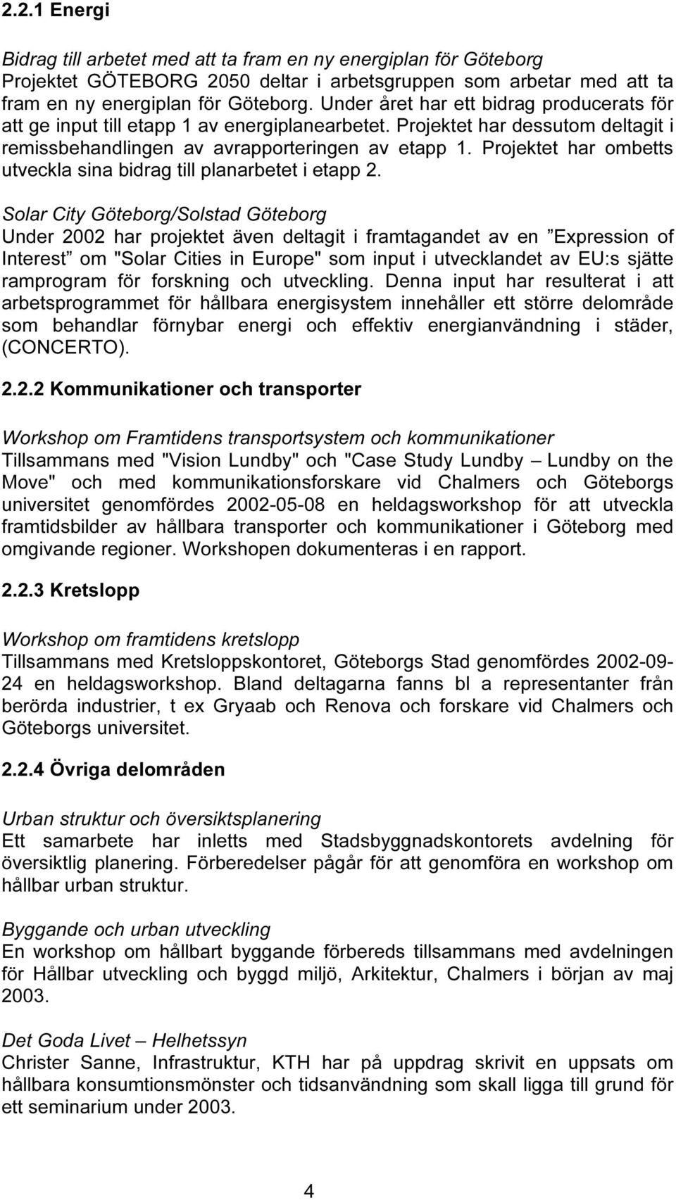 Projektet har ombetts utveckla sina bidrag till planarbetet i etapp 2.