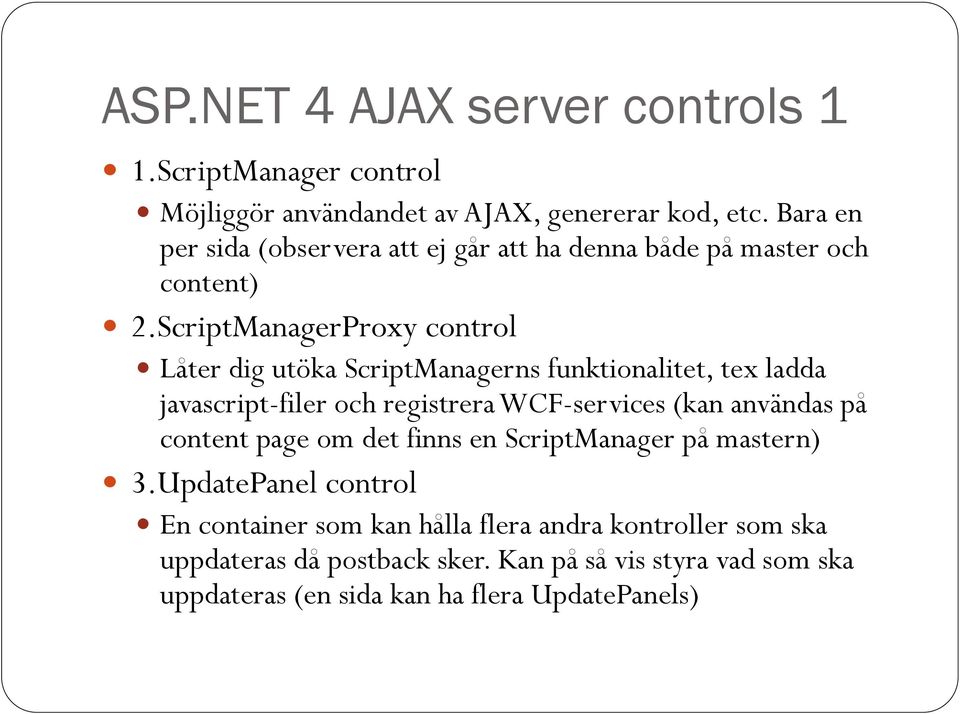 ScriptManagerProxy control Låter dig utöka ScriptManagerns funktionalitet, tex ladda javascript-filer och registrera WCF-services (kan användas