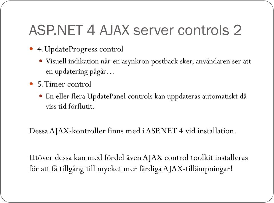 pågår 5.Timer control En eller flera UpdatePanel controls kan uppdateras automatiskt då viss tid förflutit.