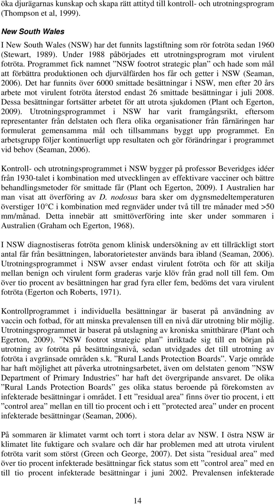 Programmet fick namnet NSW footrot strategic plan och hade som mål att förbättra produktionen och djurvälfärden hos får och getter i NSW (Seaman, 2006).