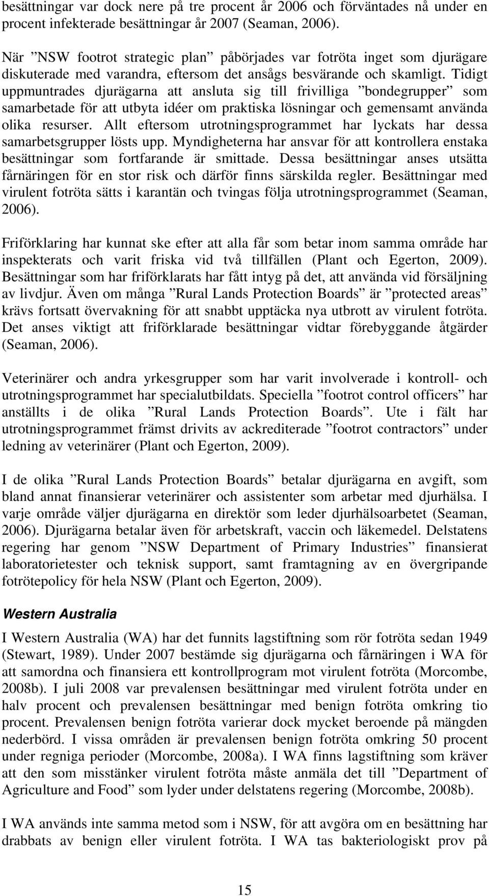 Tidigt uppmuntrades djurägarna att ansluta sig till frivilliga bondegrupper som samarbetade för att utbyta idéer om praktiska lösningar och gemensamt använda olika resurser.