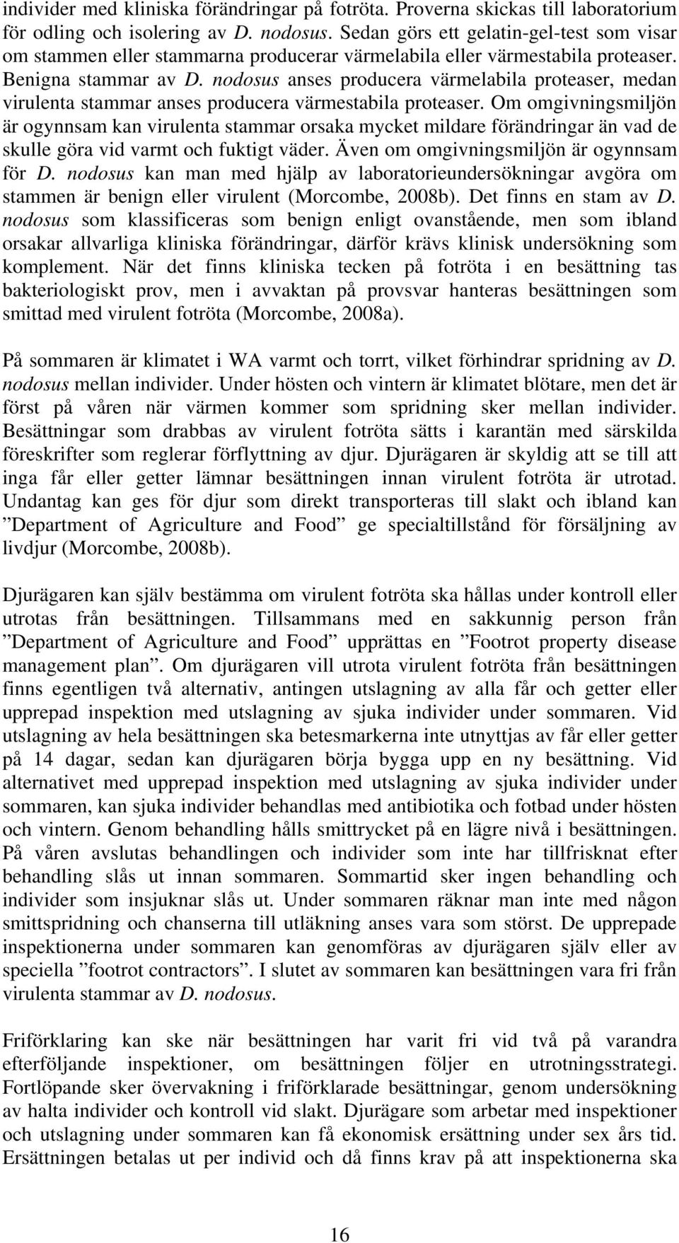 nodosus anses producera värmelabila proteaser, medan virulenta stammar anses producera värmestabila proteaser.