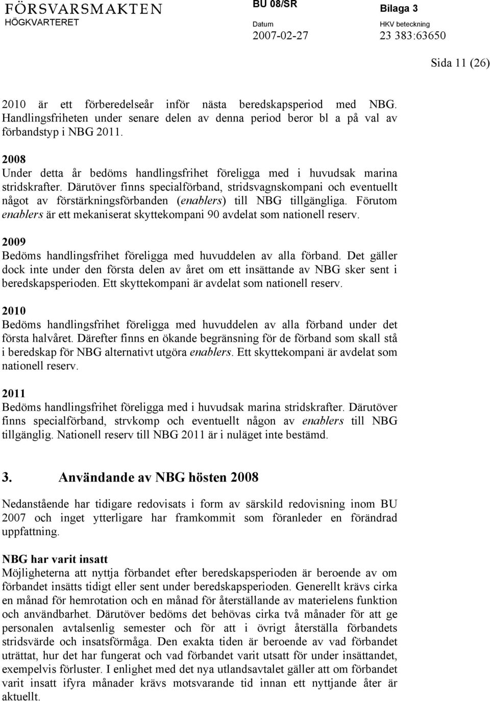 Därutöver finns specialförband, stridsvagnskompani och eventuellt något av förstärkningsförbanden (enablers) till NBG tillgängliga.