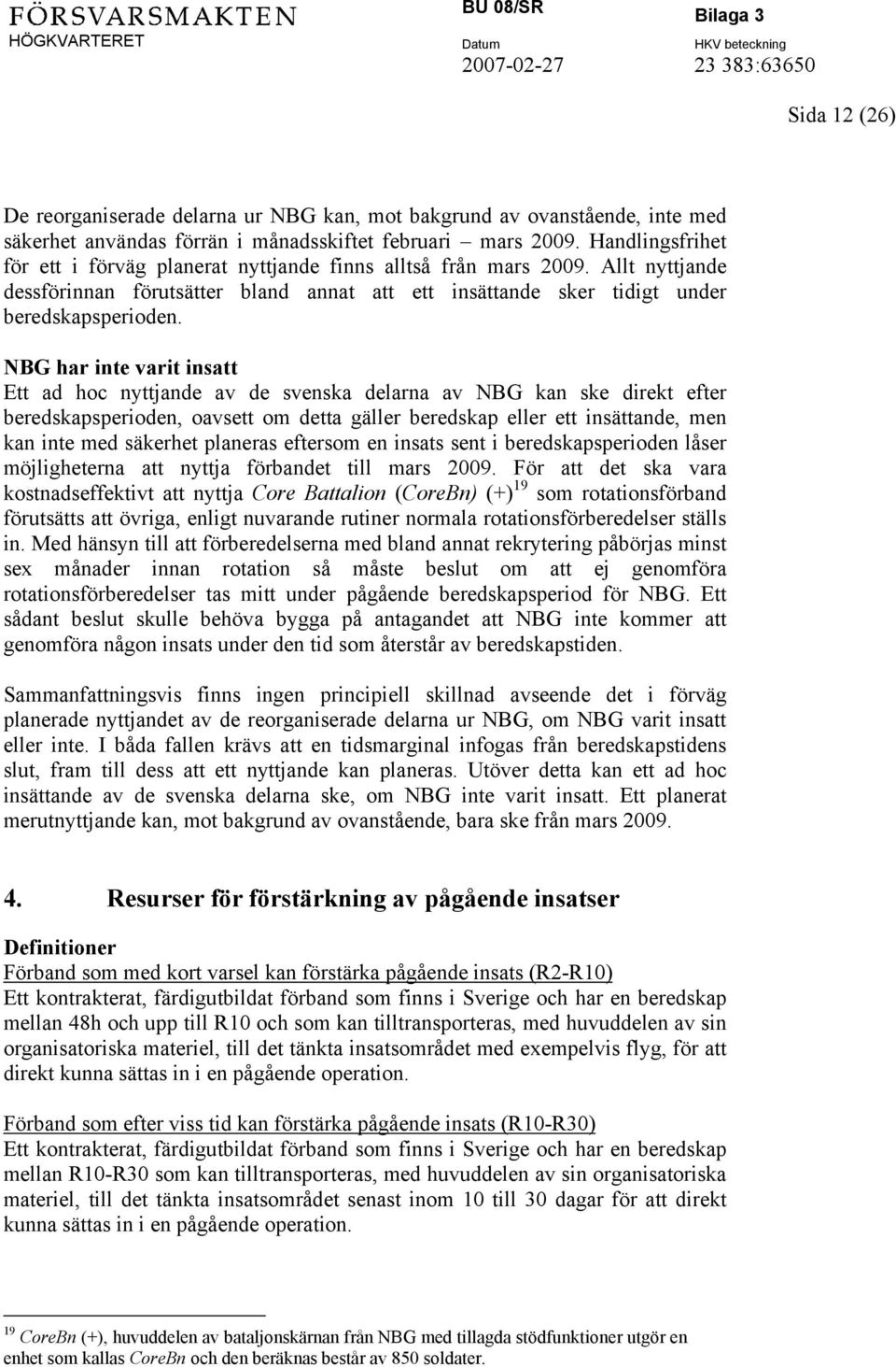 NBG har inte varit insatt Ett ad hoc nyttjande av de svenska delarna av NBG kan ske direkt efter beredskapsperioden, oavsett om detta gäller beredskap eller ett insättande, men kan inte med säkerhet