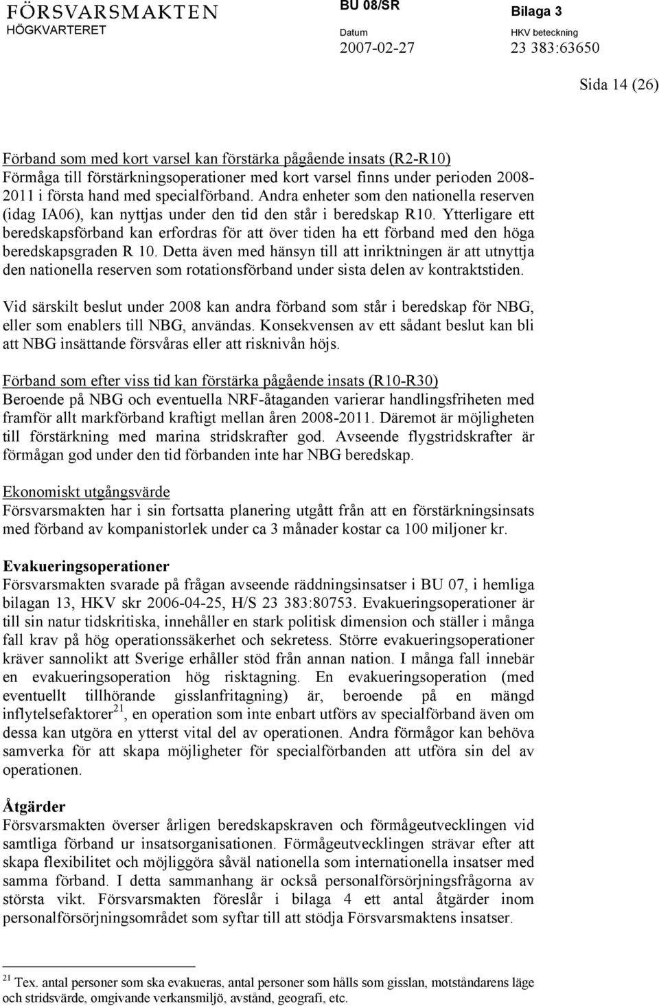 Ytterligare ett beredskapsförband kan erfordras för att över tiden ha ett förband med den höga beredskapsgraden R 10.