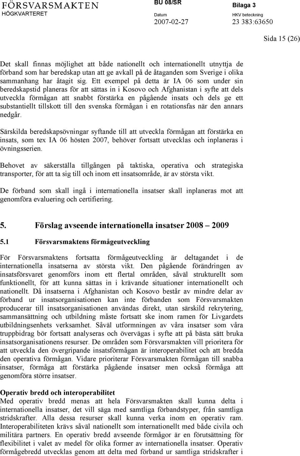 ett substantiellt tillskott till den svenska förmågan i en rotationsfas när den annars nedgår.