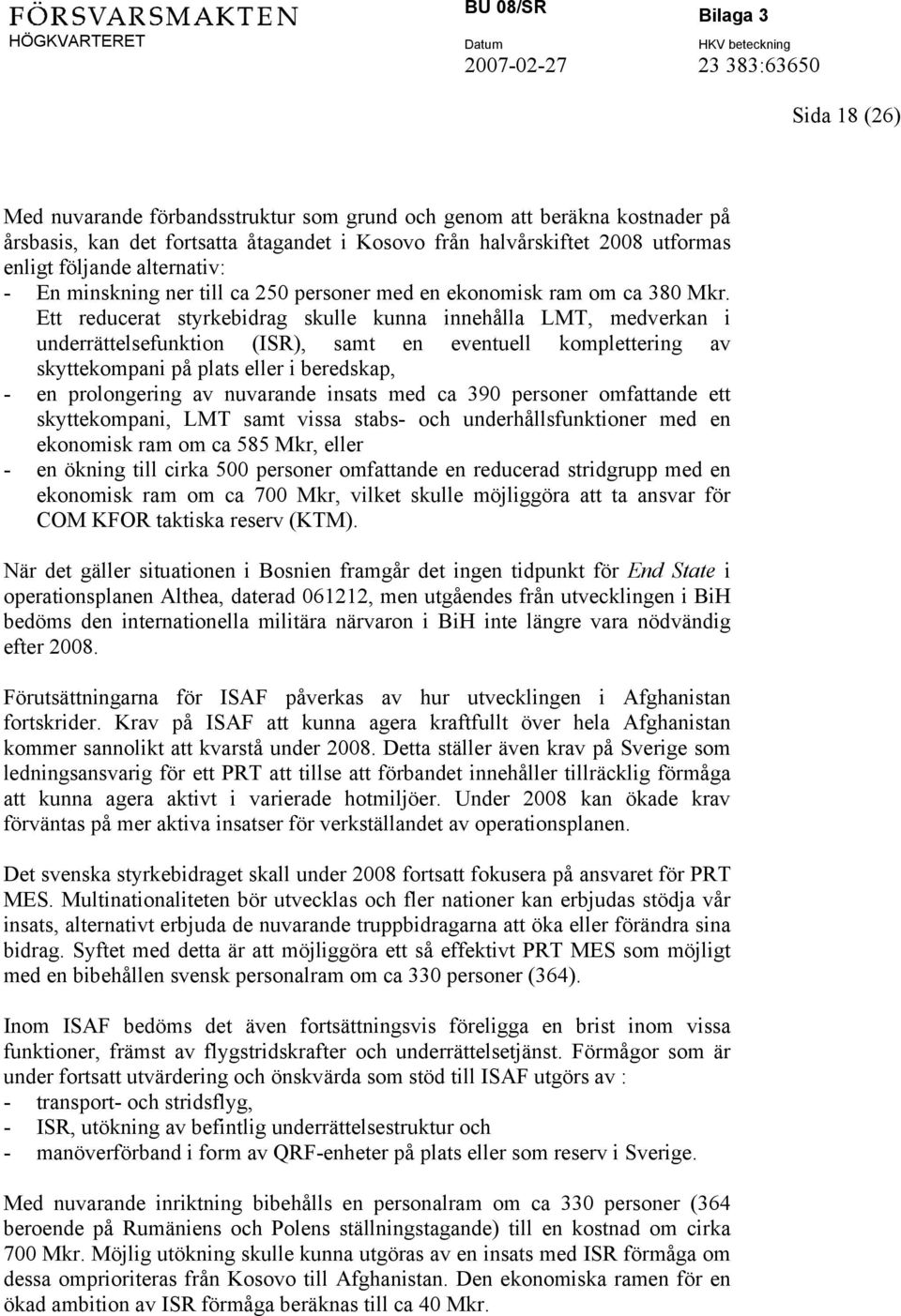 Ett reducerat styrkebidrag skulle kunna innehålla LMT, medverkan i underrättelsefunktion (ISR), samt en eventuell komplettering av skyttekompani på plats eller i beredskap, - en prolongering av