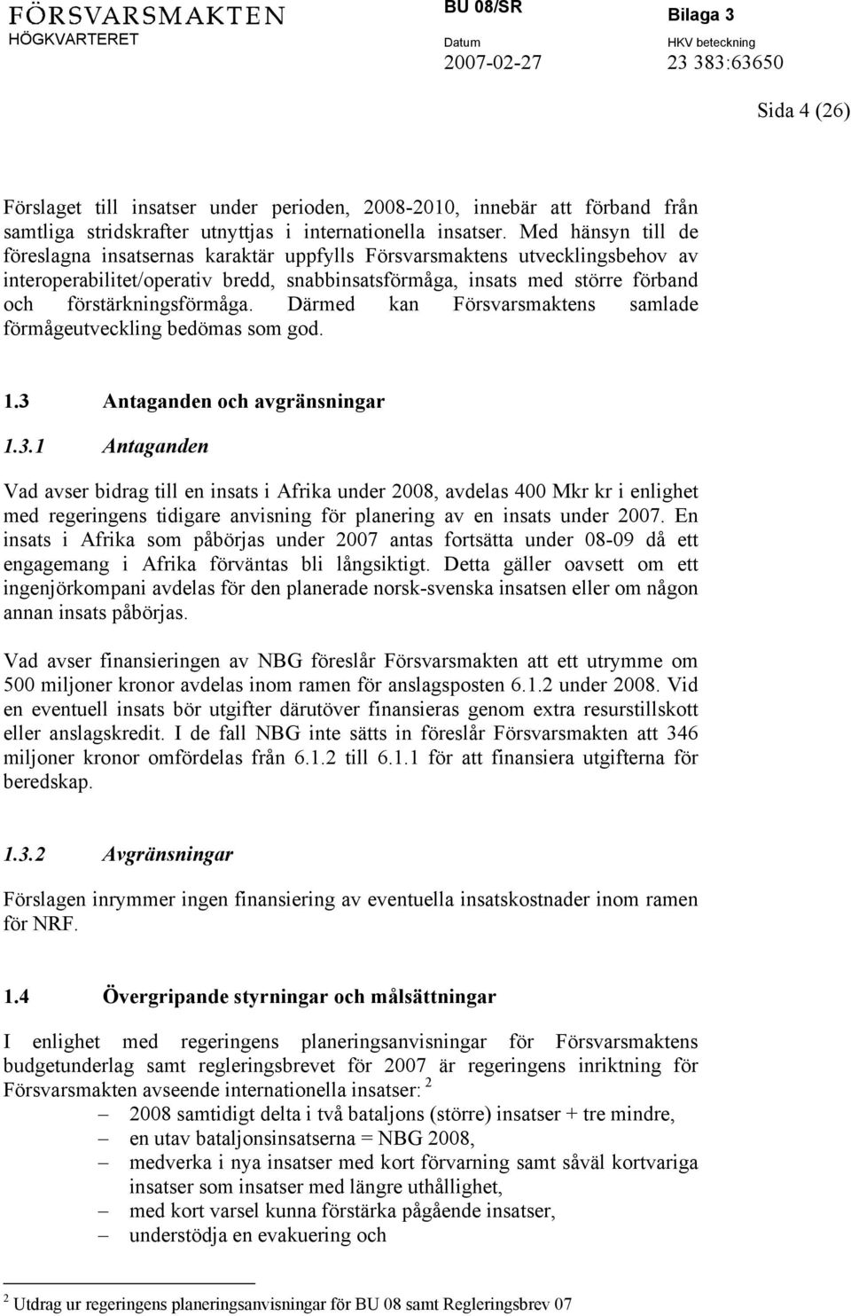 förstärkningsförmåga. Därmed kan Försvarsmaktens samlade förmågeutveckling bedömas som god. 1.3 