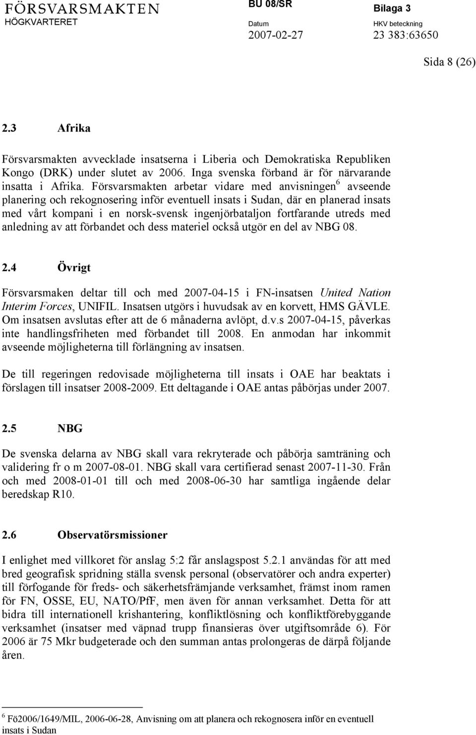 fortfarande utreds med anledning av att förbandet och dess materiel också utgör en del av NBG 08. 2.
