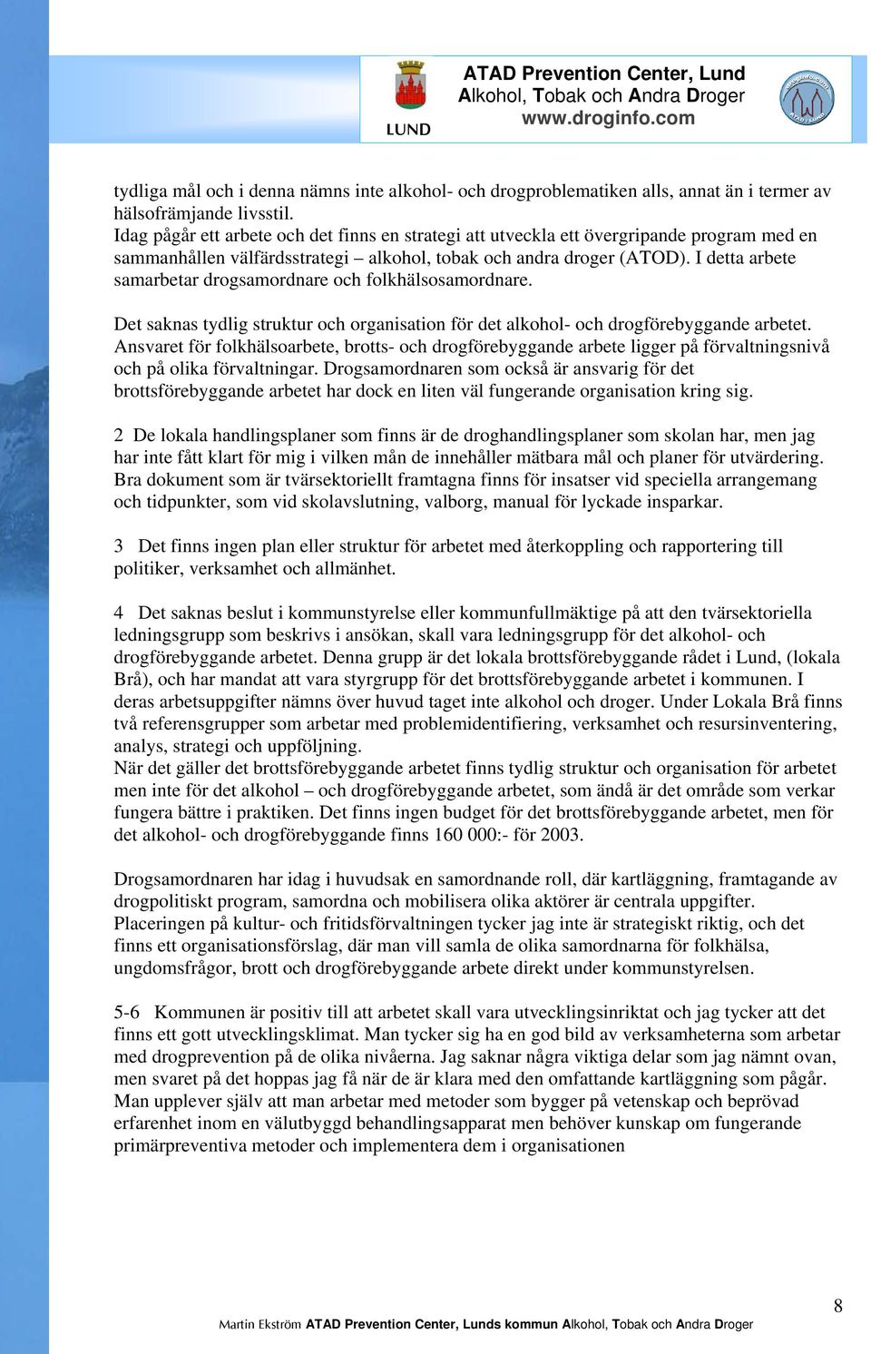 I detta arbete samarbetar drogsamordnare och folkhälsosamordnare. Det saknas tydlig struktur och organisation för det alkohol- och drogförebyggande arbetet.
