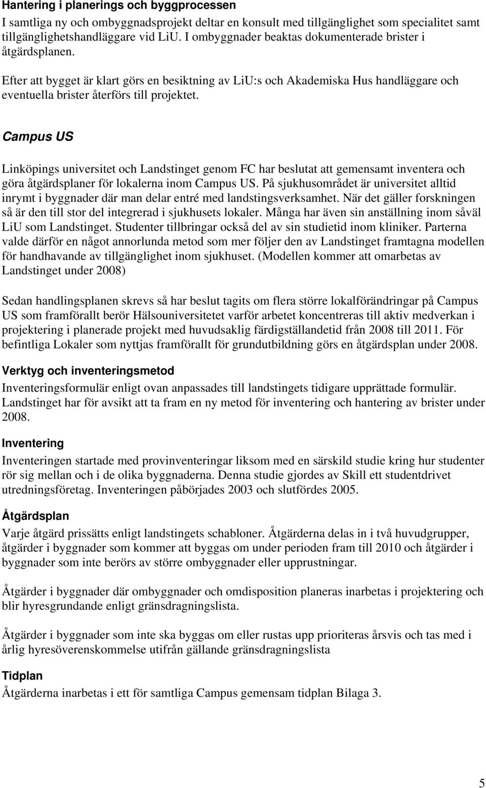 Campus US Linköpings universitet och Landstinget genom FC har beslutat att gemensamt inventera och göra åtgärdsplaner för lokalerna inom Campus US.