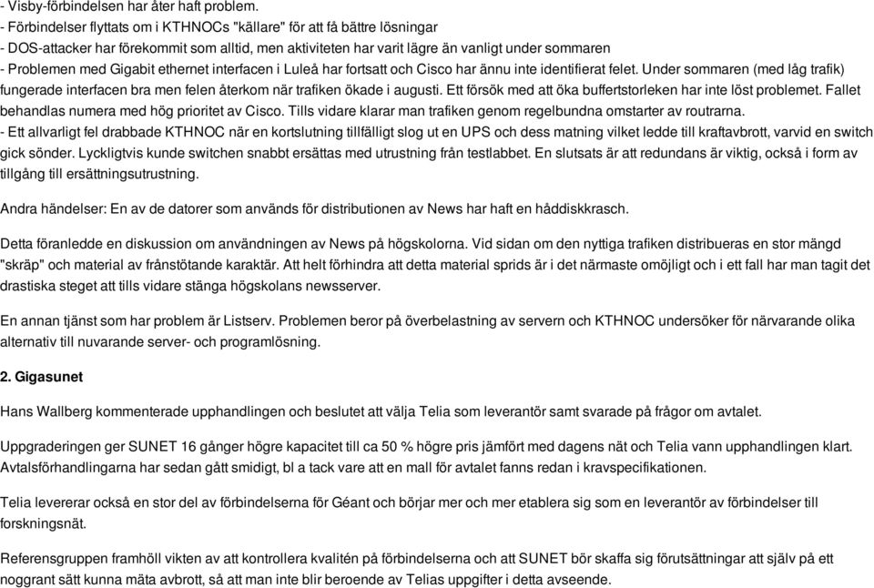 ethernet interfacen i Luleå har fortsatt och Cisco har ännu inte identifierat felet. Under sommaren (med låg trafik) fungerade interfacen bra men felen återkom när trafiken ökade i augusti.