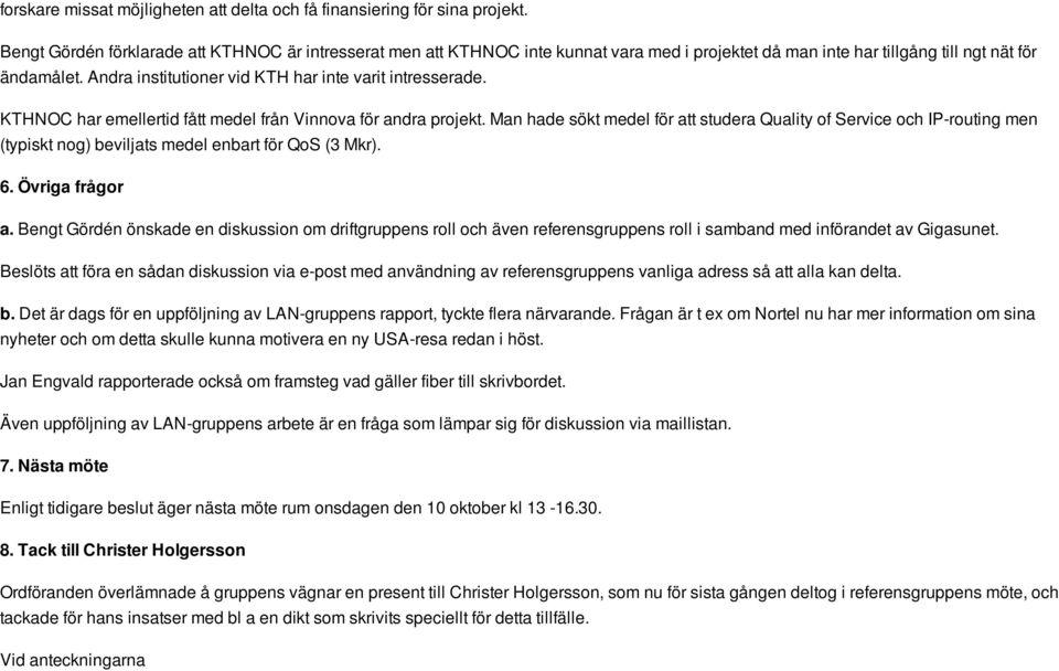 Andra institutioner vid KTH har inte varit intresserade. KTHNOC har emellertid fått medel från Vinnova för andra projekt.