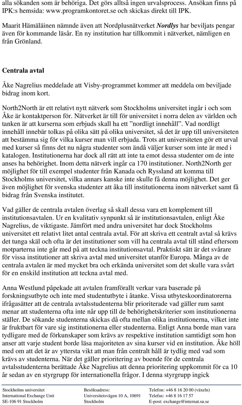 Centrala avtal Åke Nagrelius meddelade att Visby-programmet kommer att meddela om beviljade bidrag inom kort.