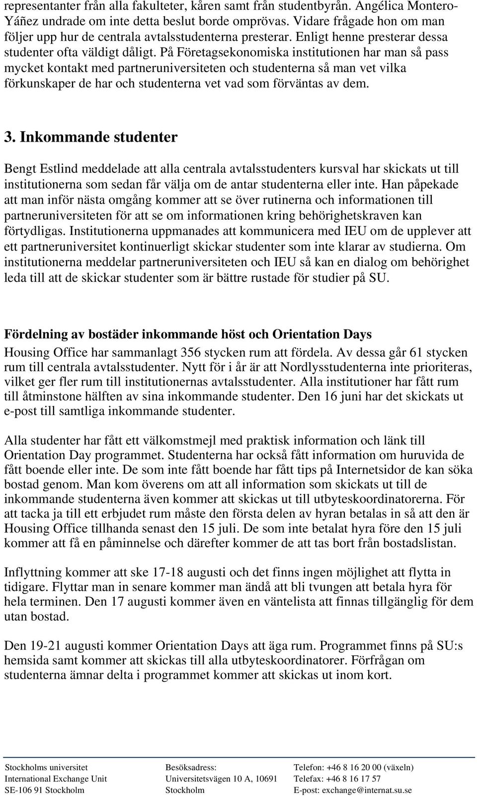 På Företagsekonomiska institutionen har man så pass mycket kontakt med partneruniversiteten och studenterna så man vet vilka förkunskaper de har och studenterna vet vad som förväntas av dem. 3.