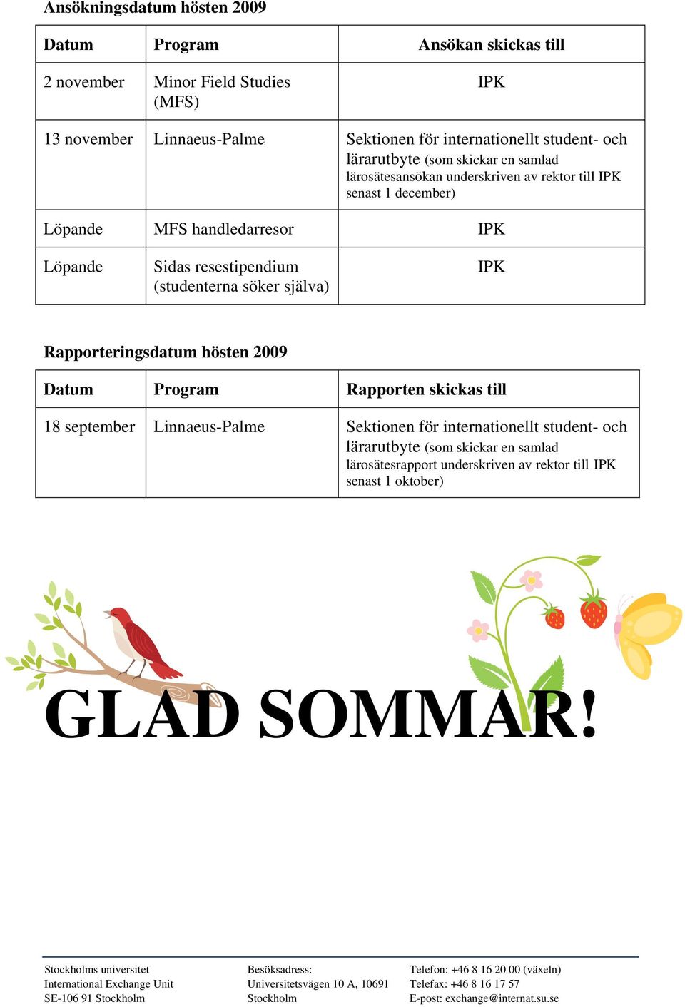 (studenterna söker själva) IPK Rapporteringsdatum hösten 2009 Datum Program Rapporten skickas till 18 september Linnaeus-Palme Sektionen för internationellt student- och