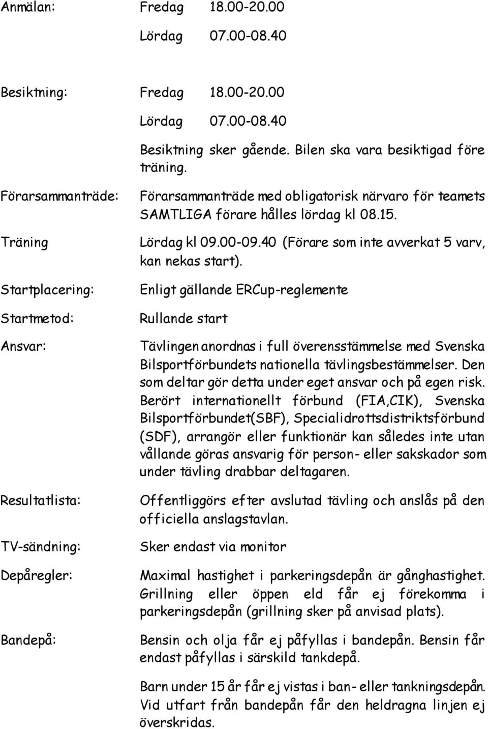 08.15. Lördag kl 09.00-09.40 (Förare som inte avverkat 5 varv, kan nekas start).