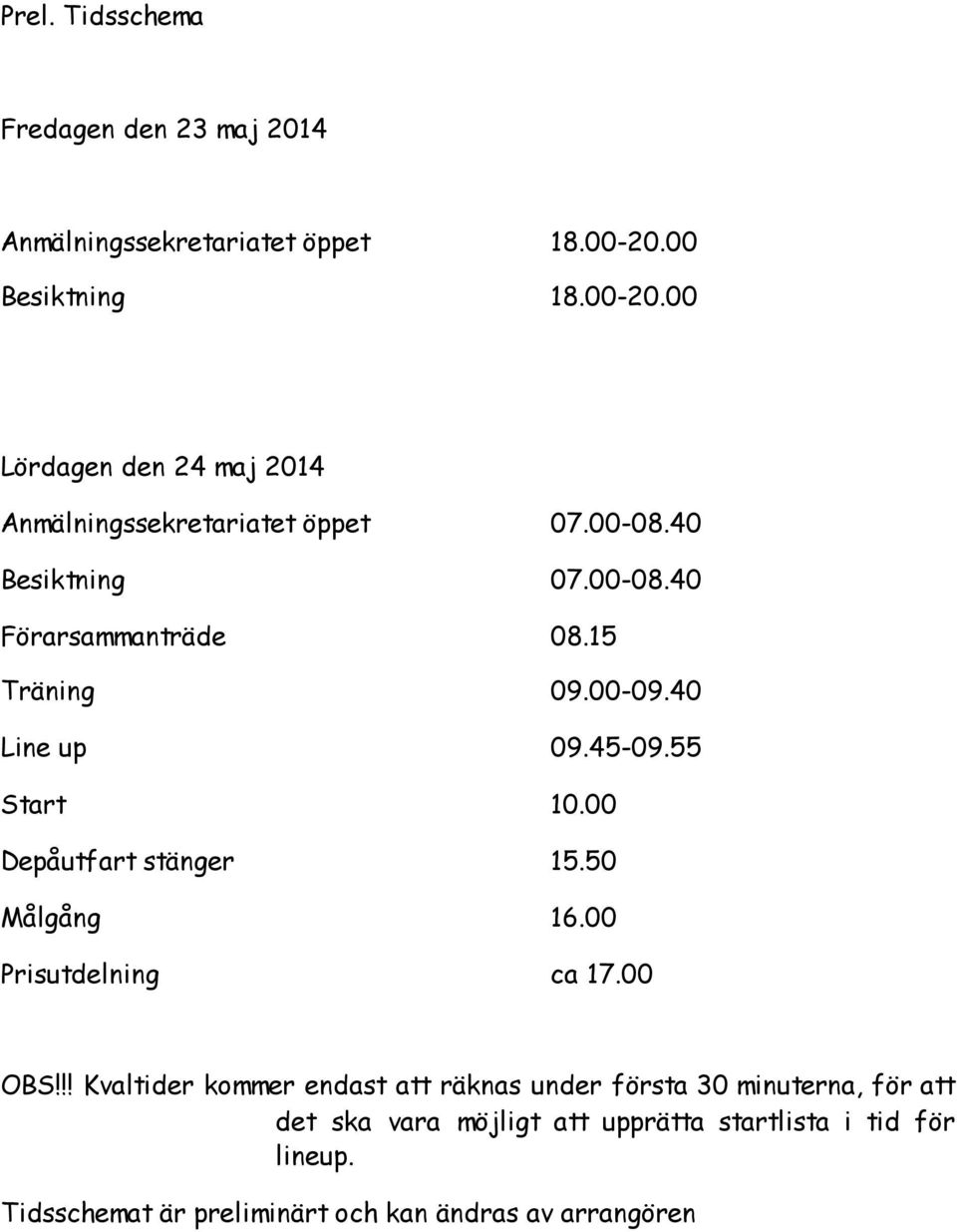 15 Träning 09.00-09.40 Line up 09.45-09.55 Start 10.00 Depåutfart stänger 15.50 Målgång 16.00 Prisutdelning ca 17.00 OBS!