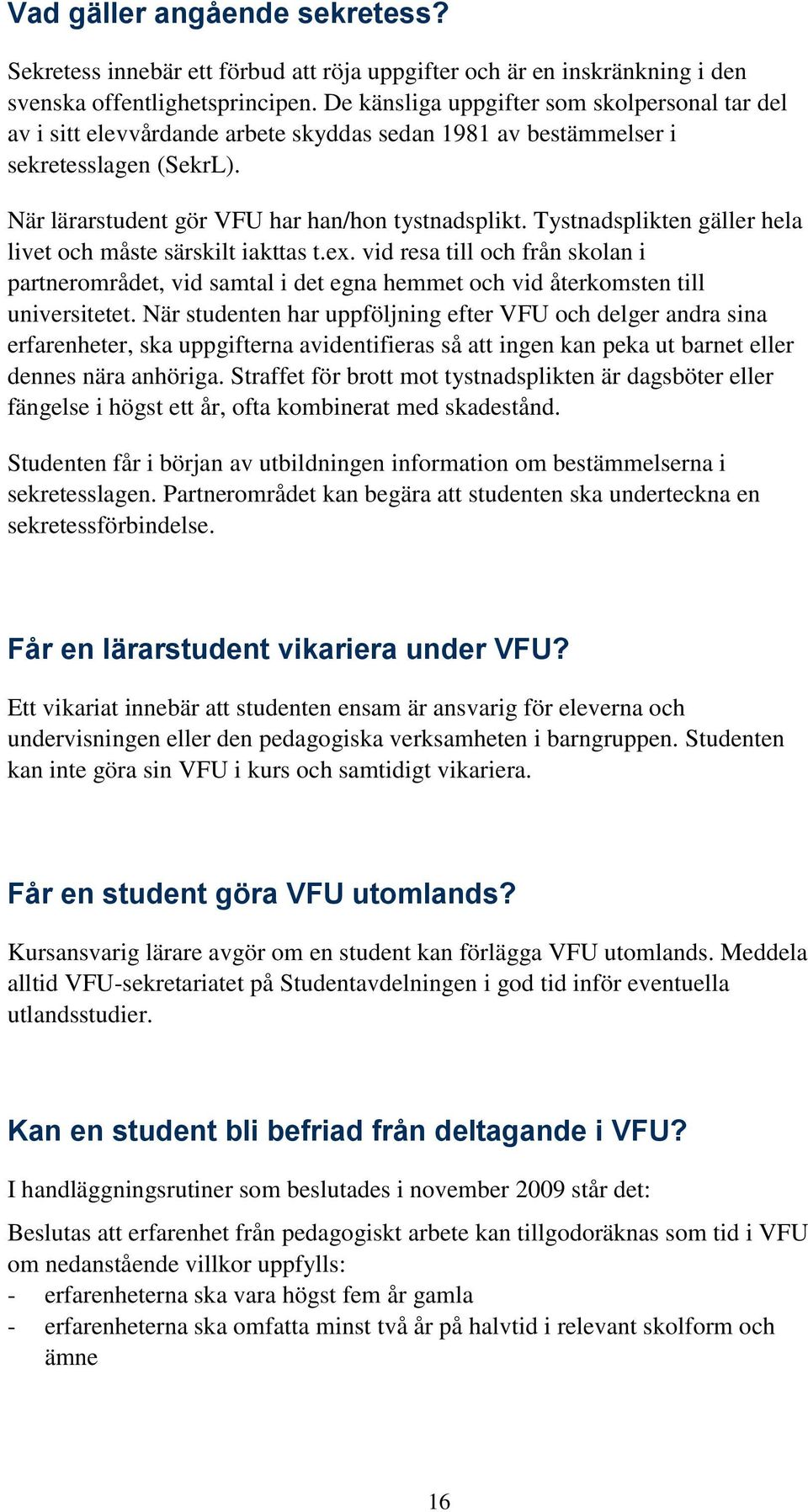 Tystnadsplikten gäller hela livet och måste särskilt iakttas t.ex. vid resa till och från skolan i partnerområdet, vid samtal i det egna hemmet och vid återkomsten till universitetet.