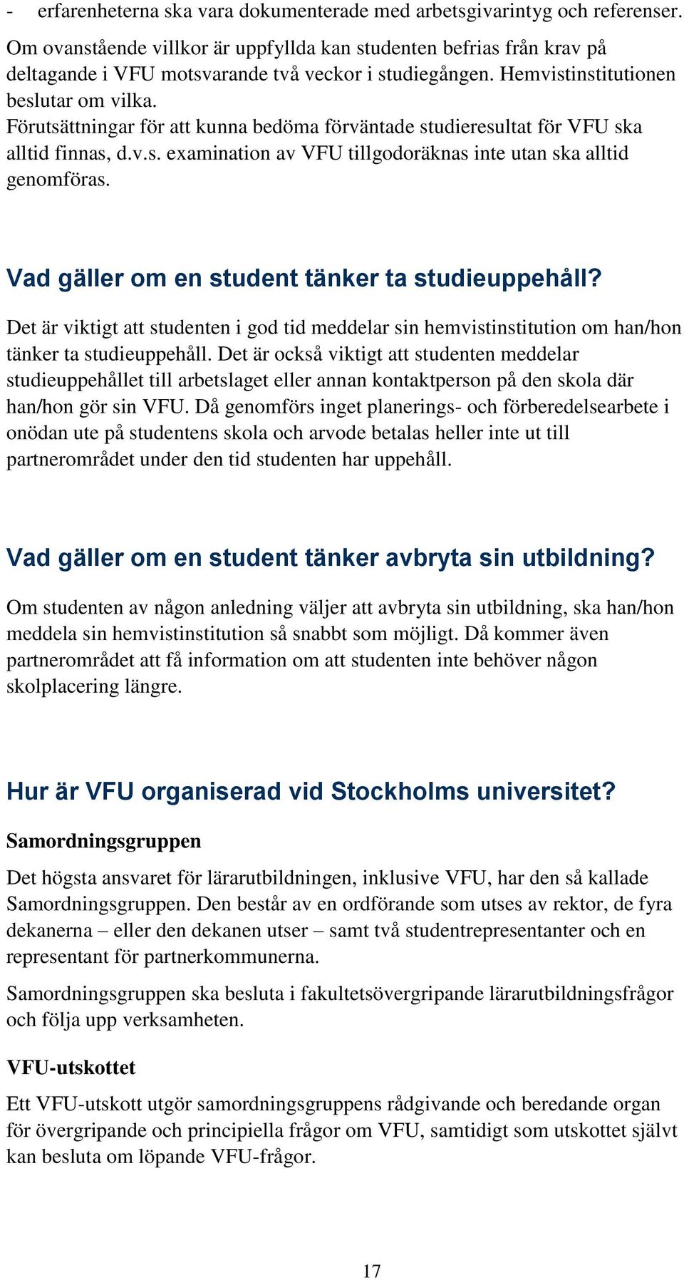 Förutsättningar för att kunna bedöma förväntade studieresultat för VFU ska alltid finnas, d.v.s. examination av VFU tillgodoräknas inte utan ska alltid genomföras.