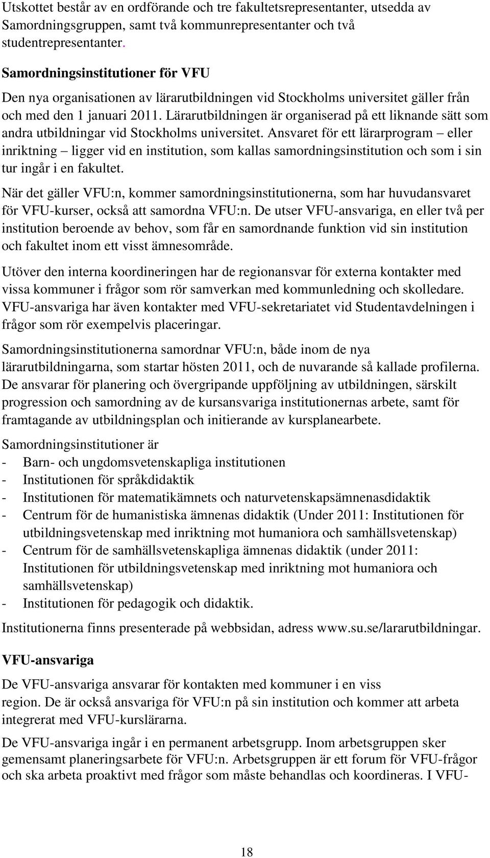 Lärarutbildningen är organiserad på ett liknande sätt som andra utbildningar vid Stockholms universitet.
