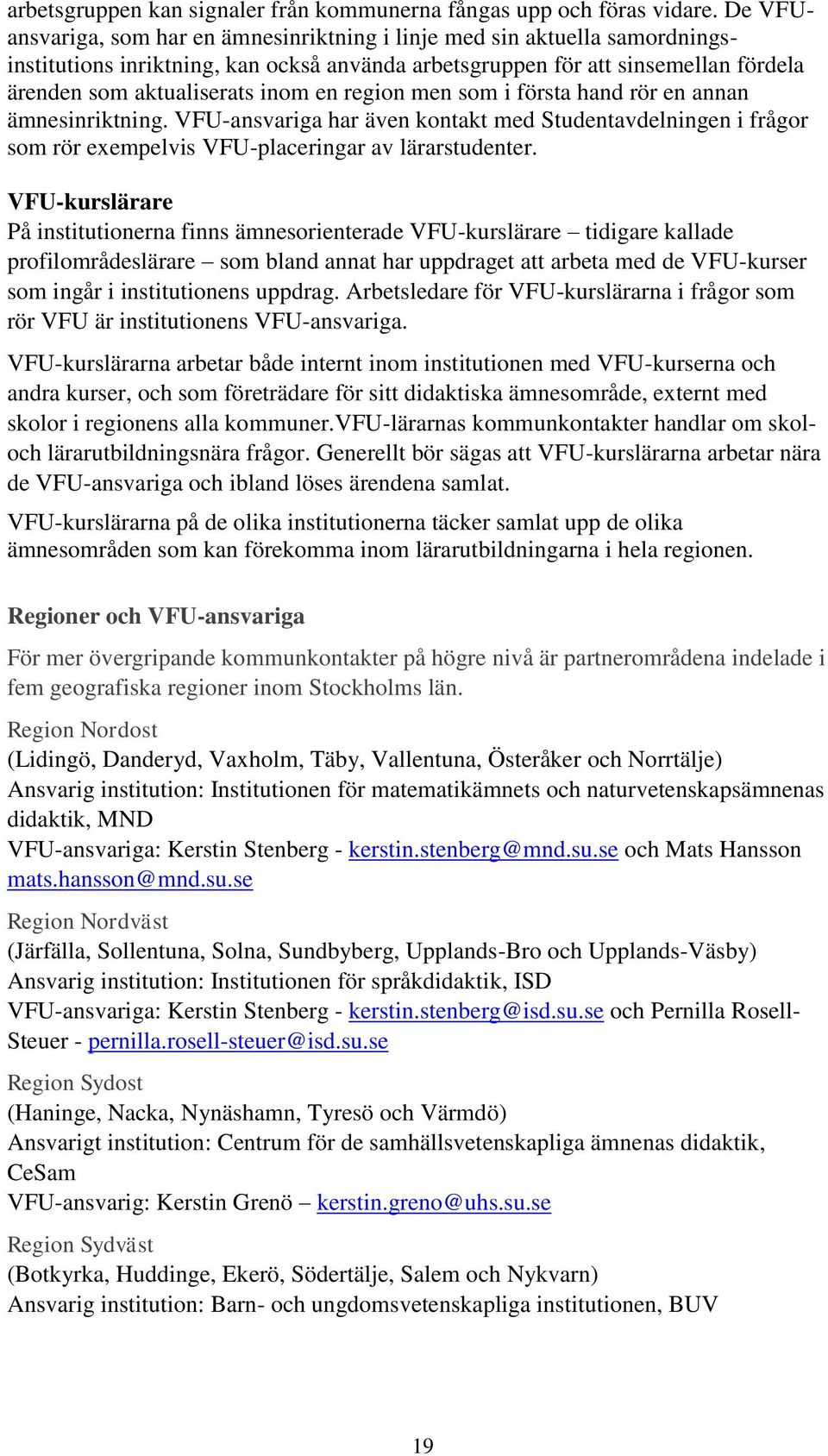 region men som i första hand rör en annan ämnesinriktning. VFU-ansvariga har även kontakt med Studentavdelningen i frågor som rör exempelvis VFU-placeringar av lärarstudenter.