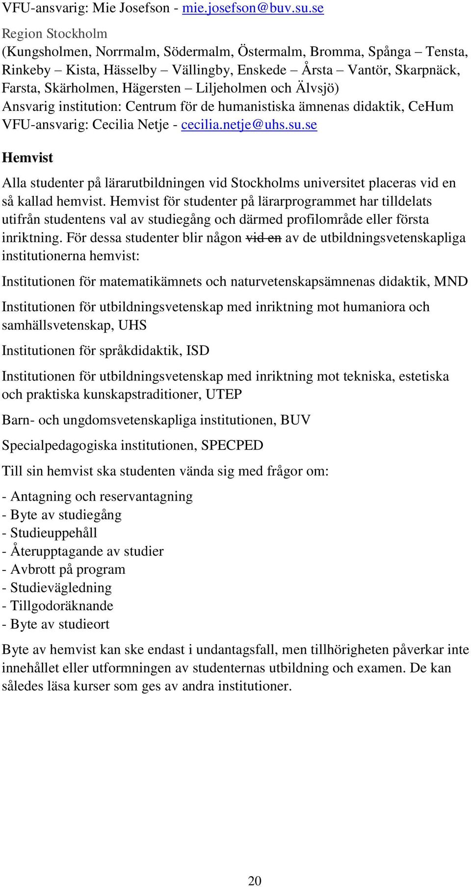 och Älvsjö) Ansvarig institution: Centrum för de humanistiska ämnenas didaktik, CeHum VFU-ansvarig: Cecilia Netje - cecilia.netje@uhs.su.