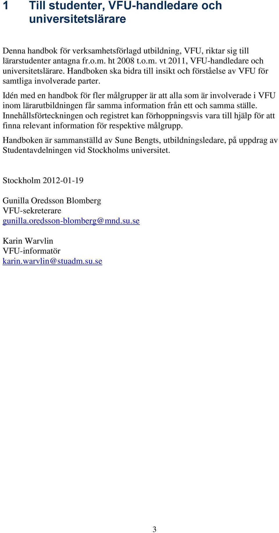 Idén med en handbok för fler målgrupper är att alla som är involverade i VFU inom lärarutbildningen får samma information från ett och samma ställe.