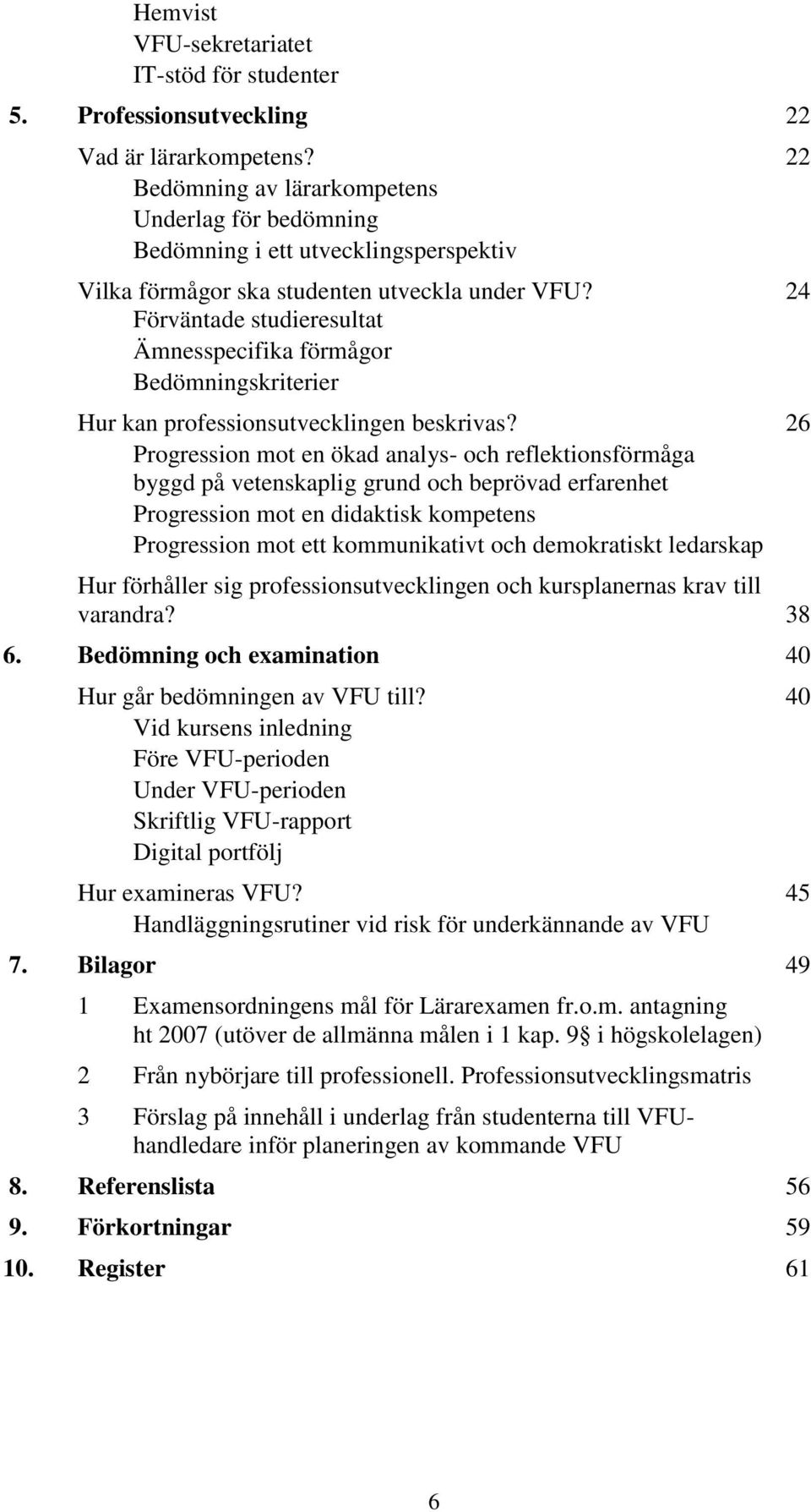 24 Förväntade studieresultat Ämnesspecifika förmågor Bedömningskriterier Hur kan professionsutvecklingen beskrivas?