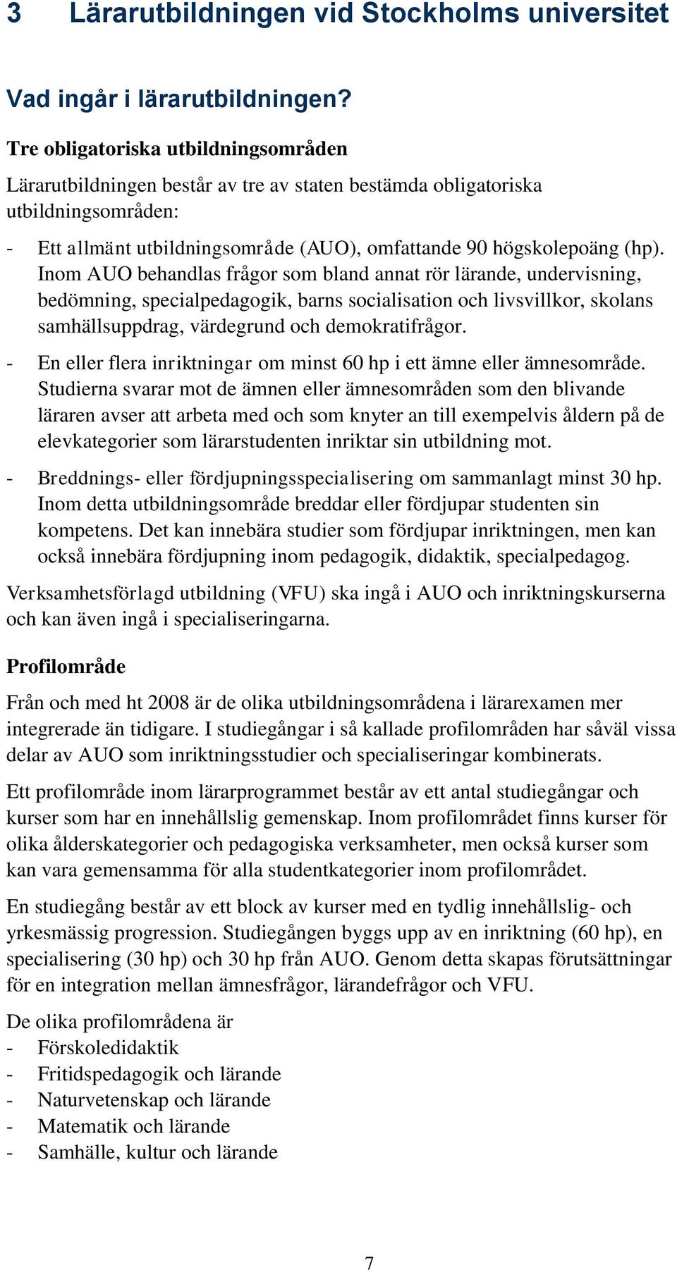 Inom AUO behandlas frågor som bland annat rör lärande, undervisning, bedömning, specialpedagogik, barns socialisation och livsvillkor, skolans samhällsuppdrag, värdegrund och demokratifrågor.
