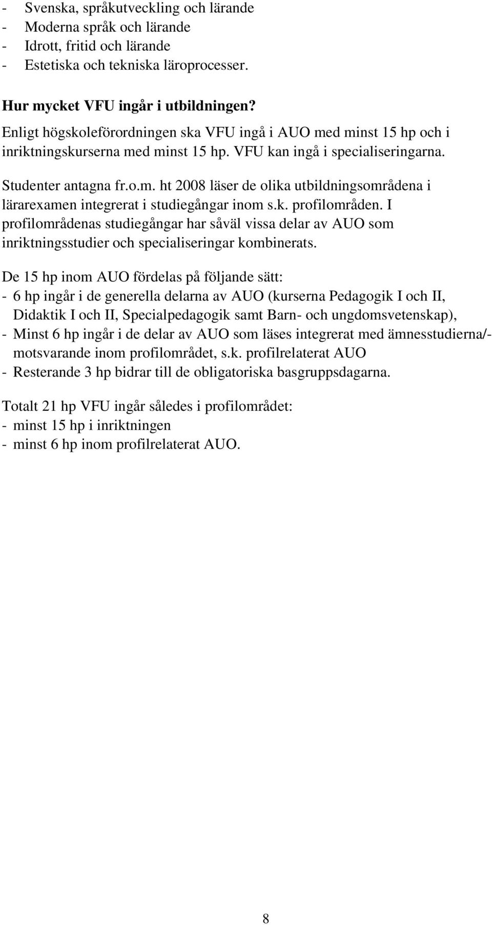 k. profilområden. I profilområdenas studiegångar har såväl vissa delar av AUO som inriktningsstudier och specialiseringar kombinerats.