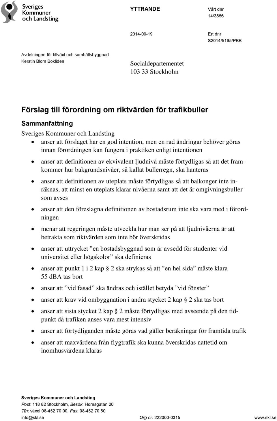 måste förtydligas så att det framkommer hur bakgrundsnivåer, så kallat bullerregn, ska hanteras anser att definitionen av uteplats måste förtydligas så att balkonger inte inräknas, att minst en