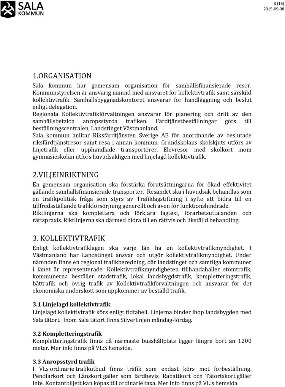 Färdtjänstbeställningar görs till beställningscentralen, Landstinget Västmanland.