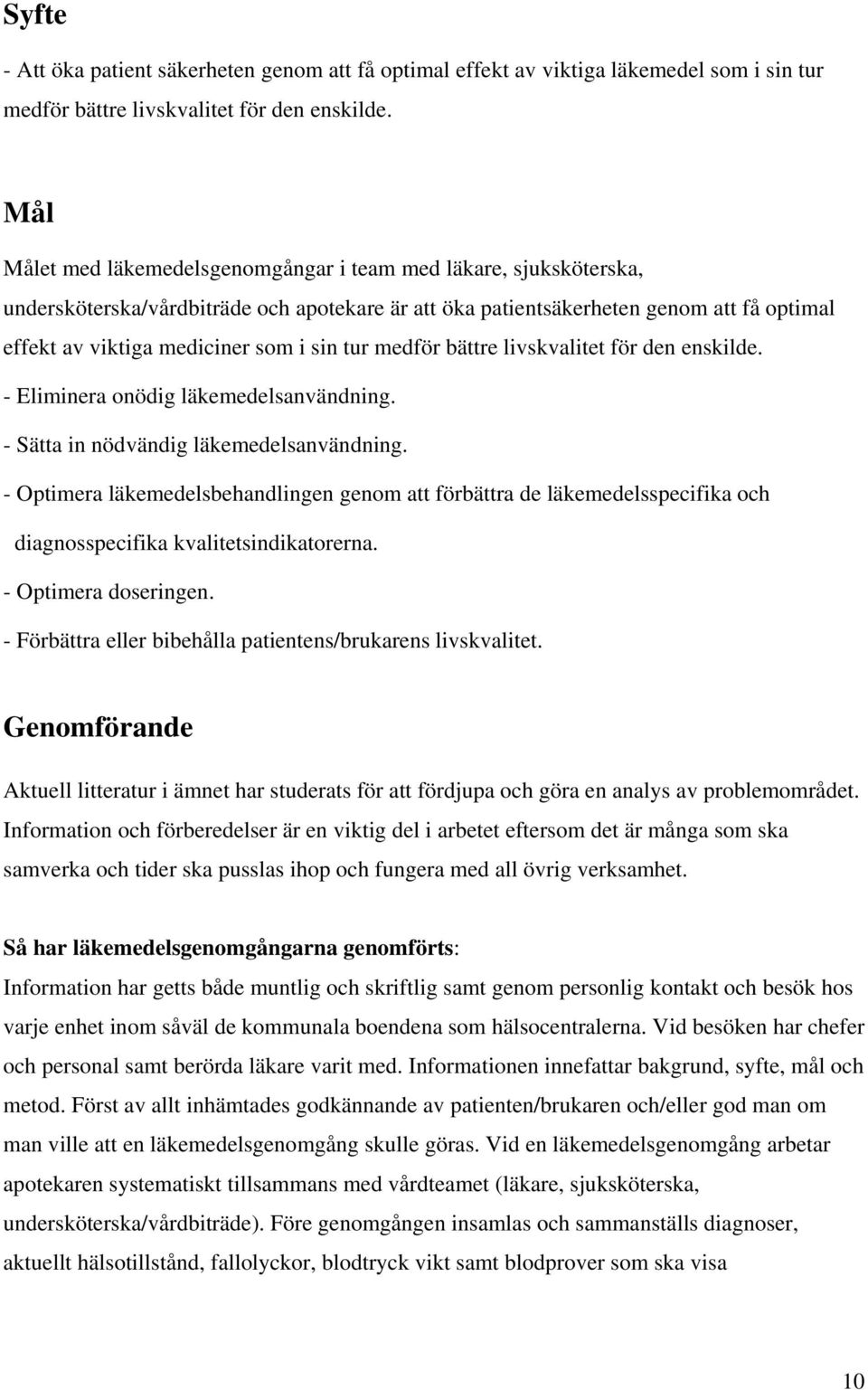 tur medför bättre livskvalitet för den enskilde. - Eliminera onödig läkemedelsanvändning. - Sätta in nödvändig läkemedelsanvändning.