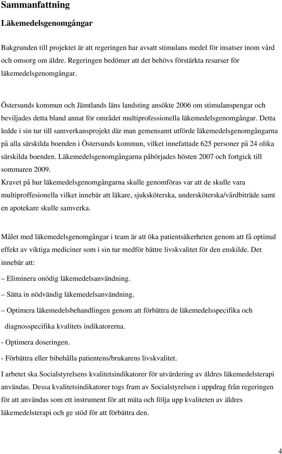 Östersunds kommun och Jämtlands läns landsting ansökte 2006 om stimulanspengar och beviljades detta bland annat för området multiprofessionella läkemedelsgenomgångar.
