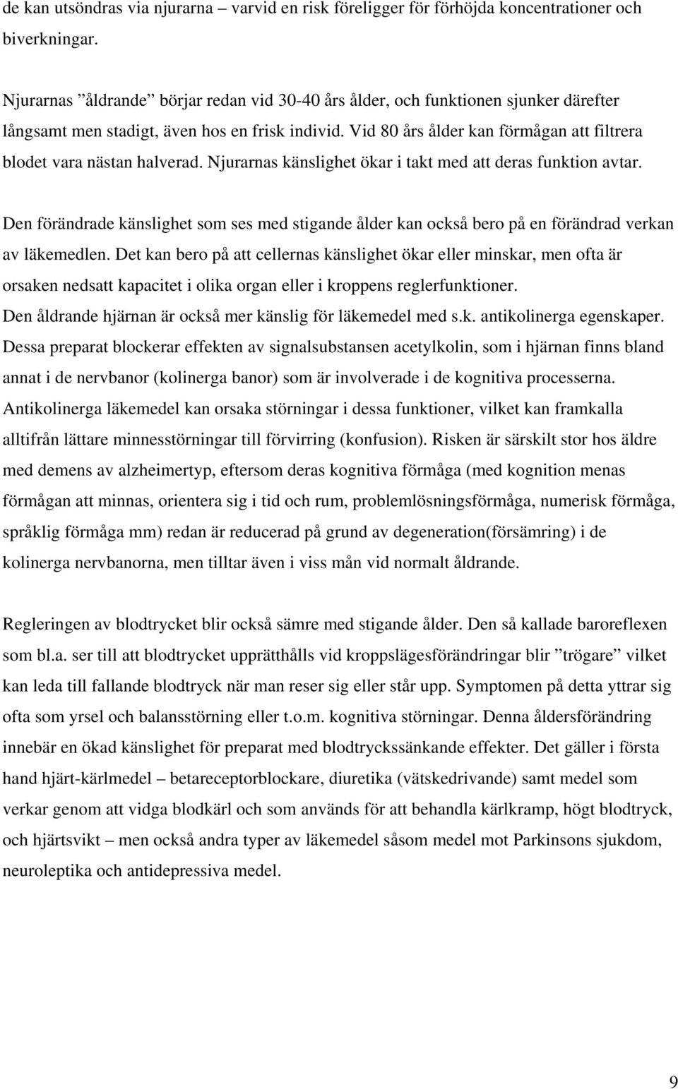 Vid 80 års ålder kan förmågan att filtrera blodet vara nästan halverad. Njurarnas känslighet ökar i takt med att deras funktion avtar.