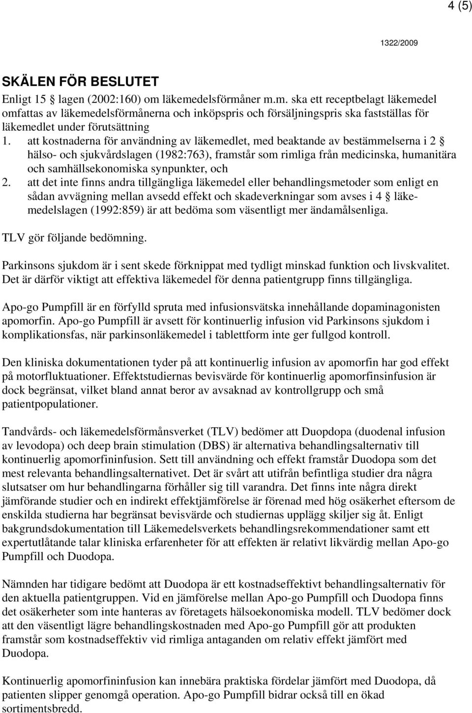 att kostnaderna för användning av läkemedlet, med beaktande av bestämmelserna i 2 hälso- och sjukvårdslagen (1982:763), framstår som rimliga från medicinska, humanitära och samhällsekonomiska