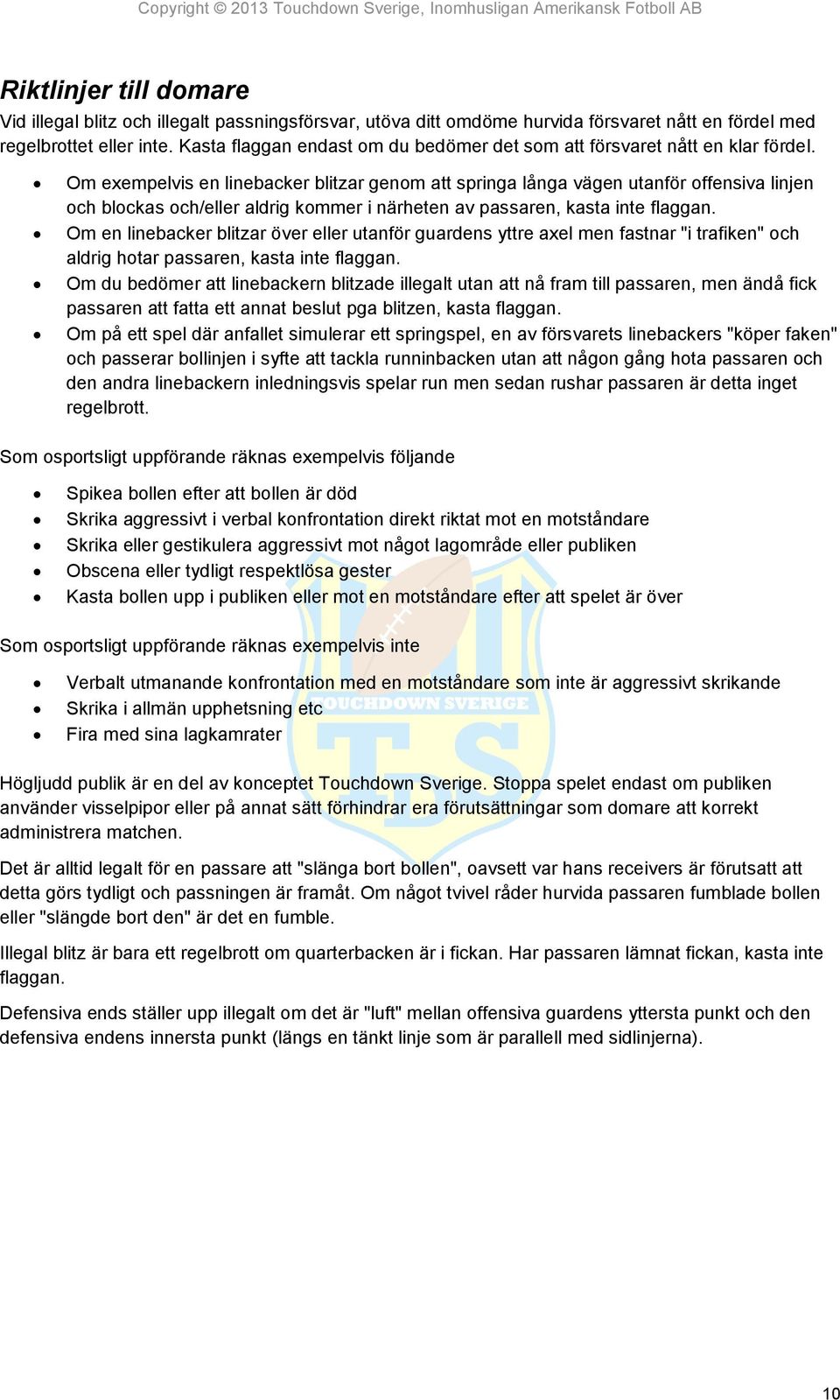 Om exempelvis en linebacker blitzar genom att springa långa vägen utanför offensiva linjen och blockas och/eller aldrig kommer i närheten av passaren, kasta inte flaggan.